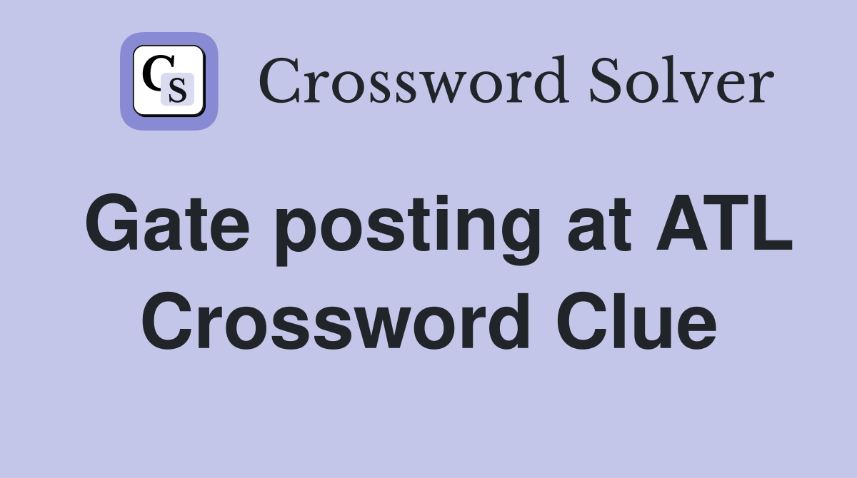 Gate posting at ATL Crossword Clue