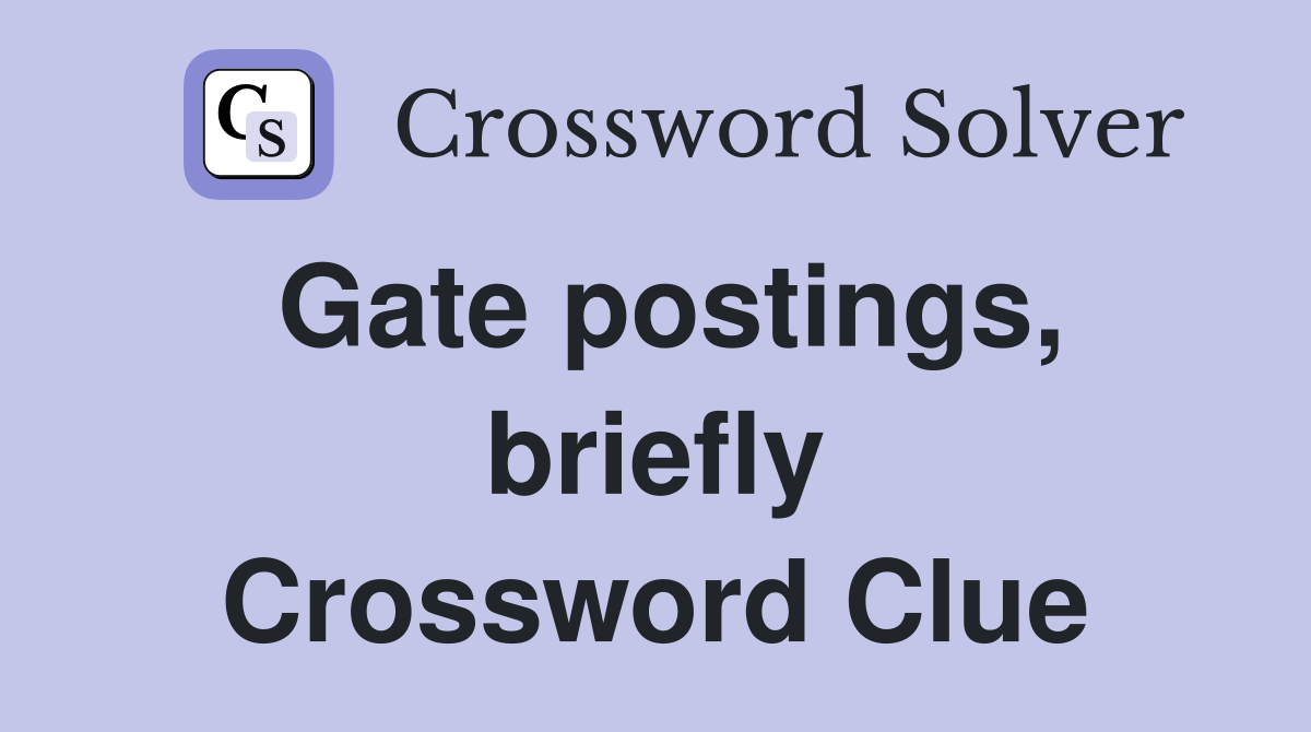 Gate postings, briefly Crossword Clue