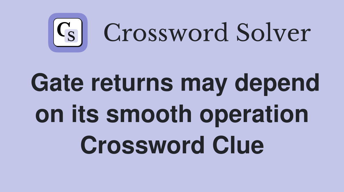 Gate returns may depend on its smooth operation Crossword Clue