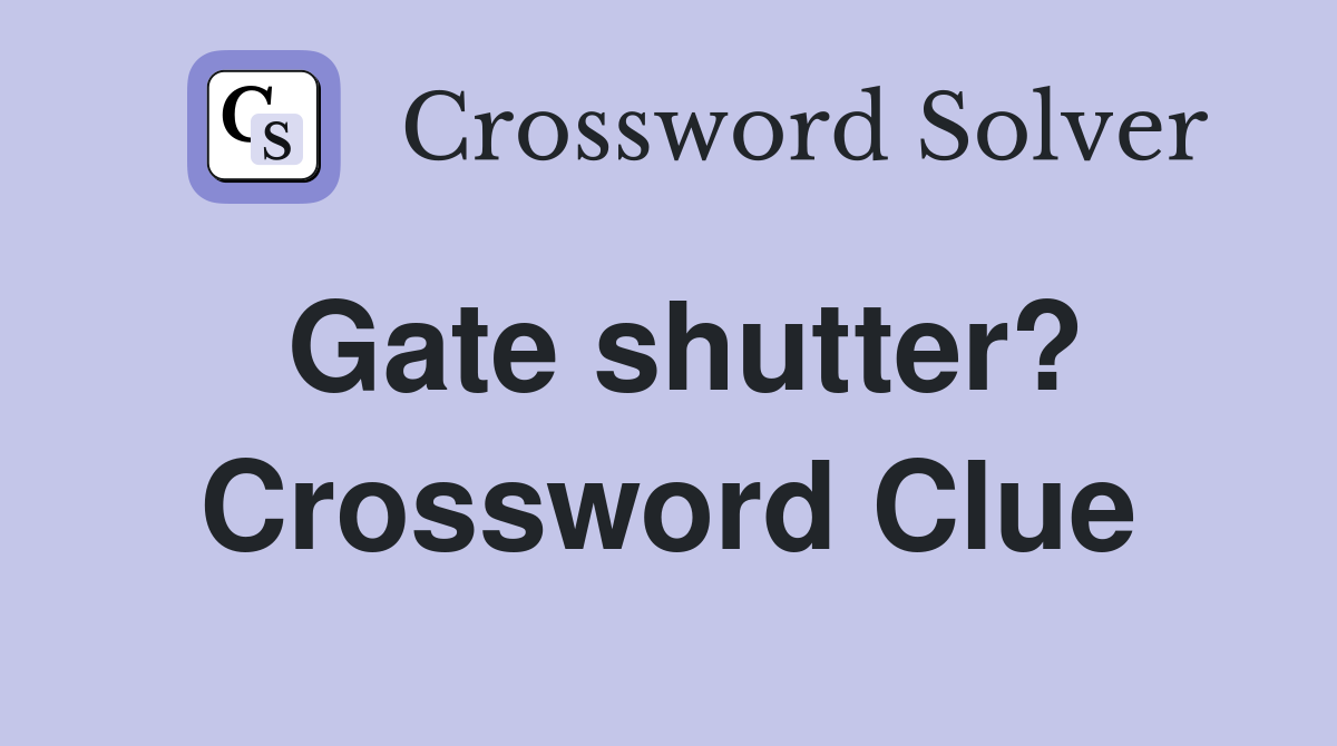 Gate shutter? Crossword Clue
