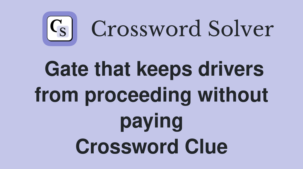 Gate that keeps drivers from proceeding without paying Crossword Clue