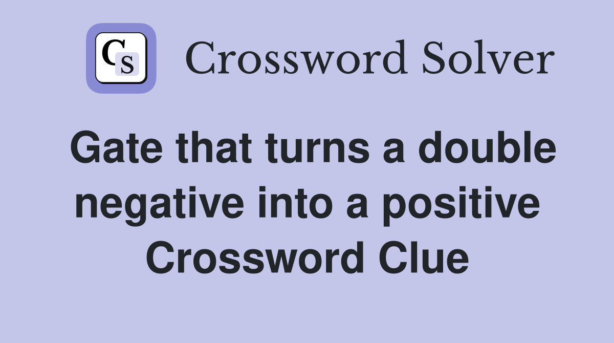 Gate that turns a double negative into a positive Crossword Clue