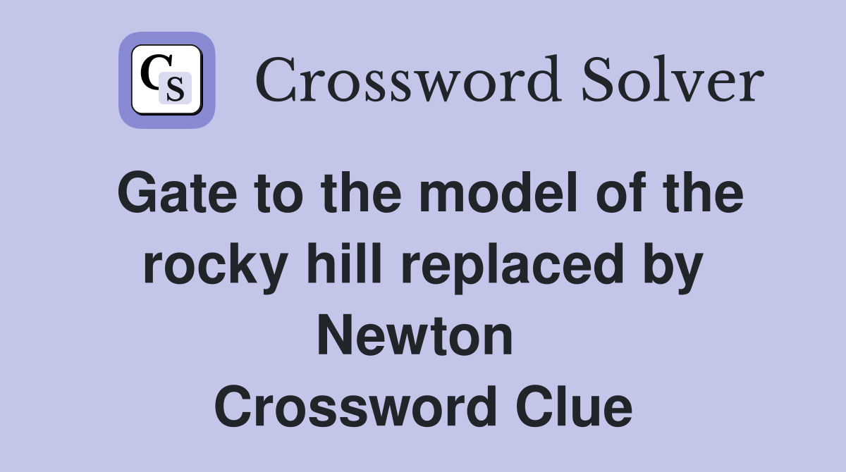 Gate to the model of the rocky hill replaced by Newton  Crossword Clue