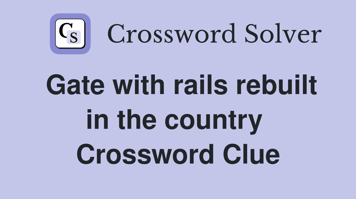 Gate with rails rebuilt in the country  Crossword Clue