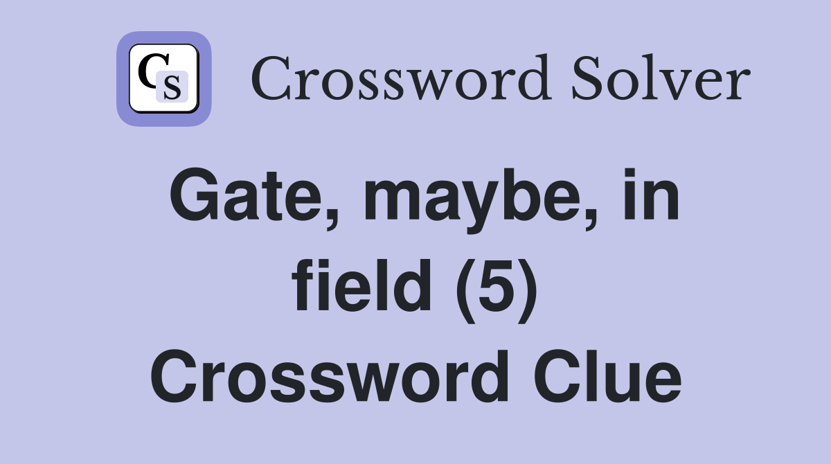 Gate, maybe, in field (5) Crossword Clue