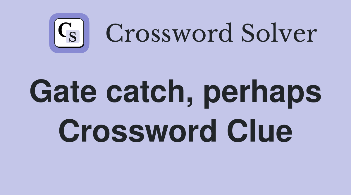 Gate catch, perhaps  Crossword Clue