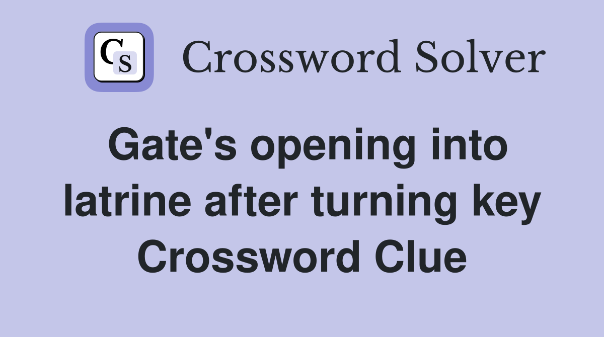 Gate's opening into latrine after turning key Crossword Clue