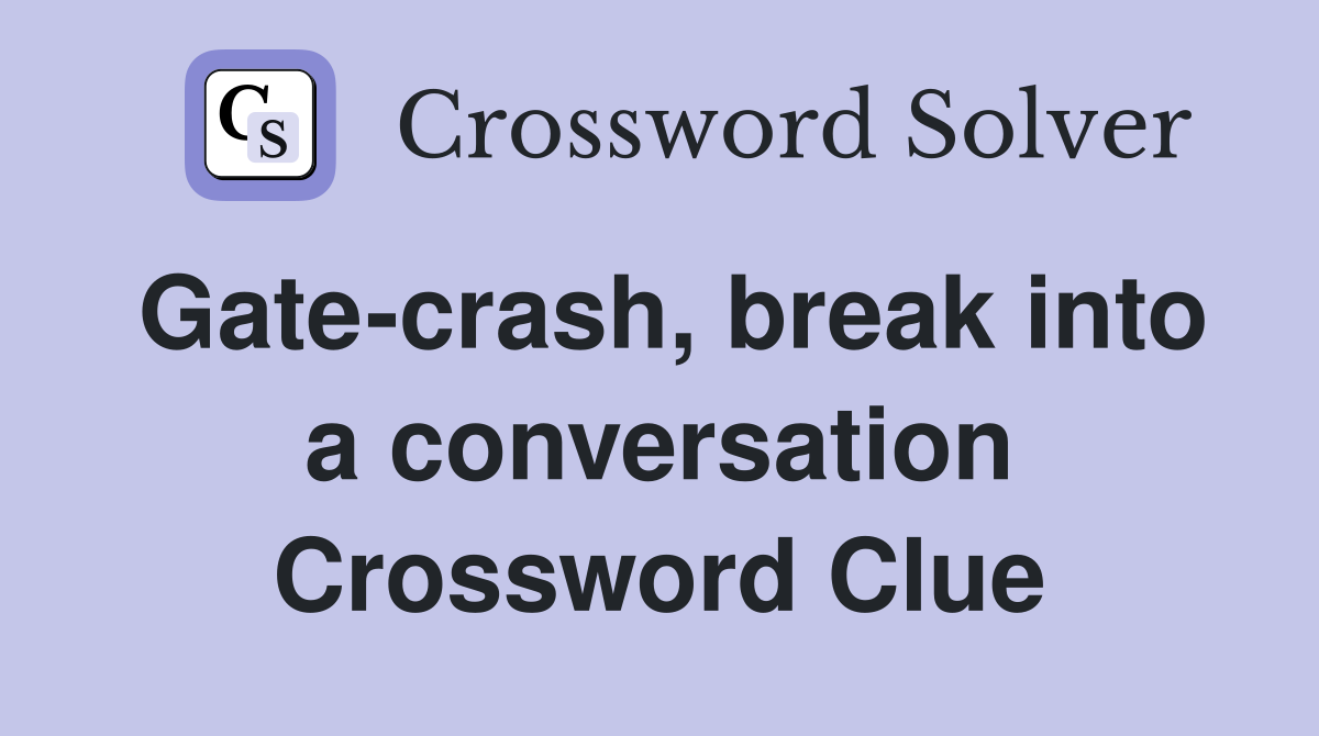 Gate-crash, break into a conversation Crossword Clue