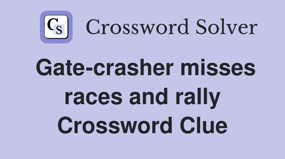 Gate-crasher misses races and rally Crossword Clue