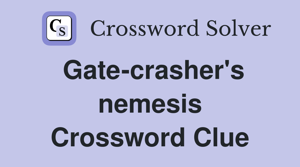 Gate-crasher's nemesis Crossword Clue