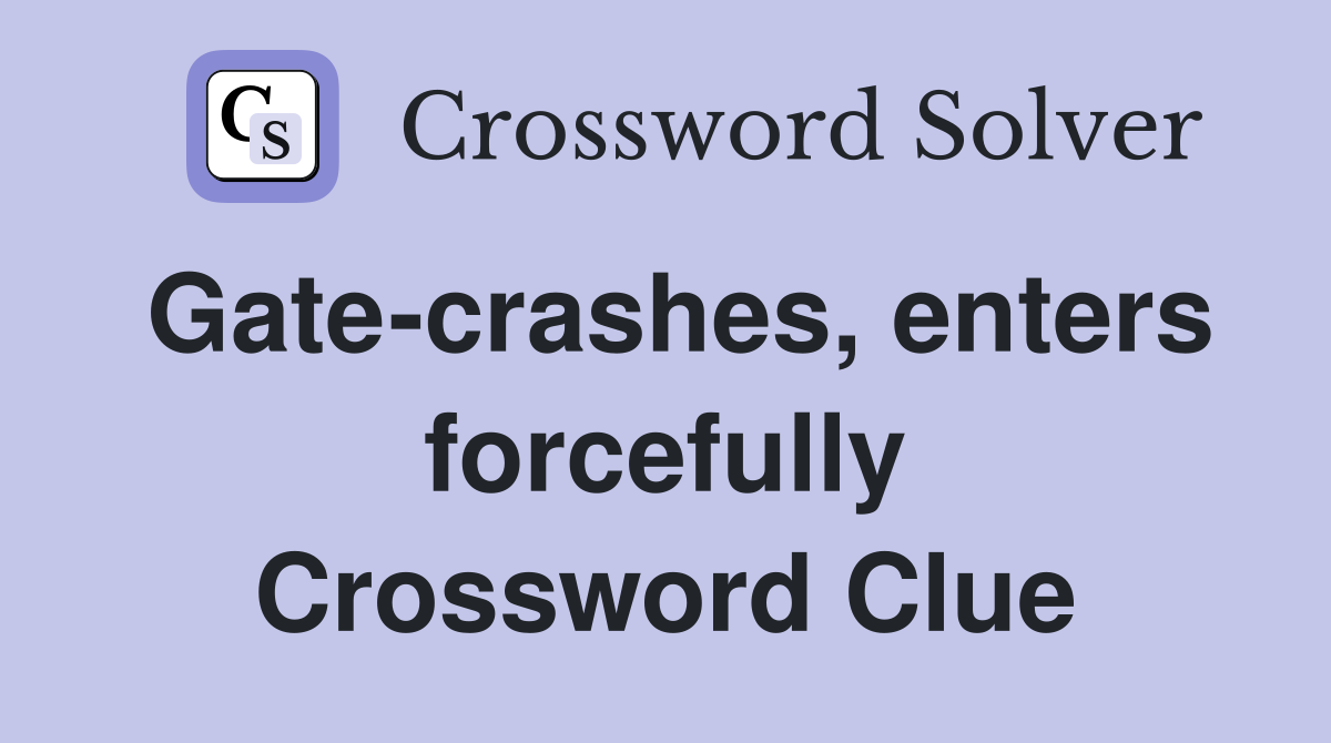 Gate-crashes, enters forcefully Crossword Clue