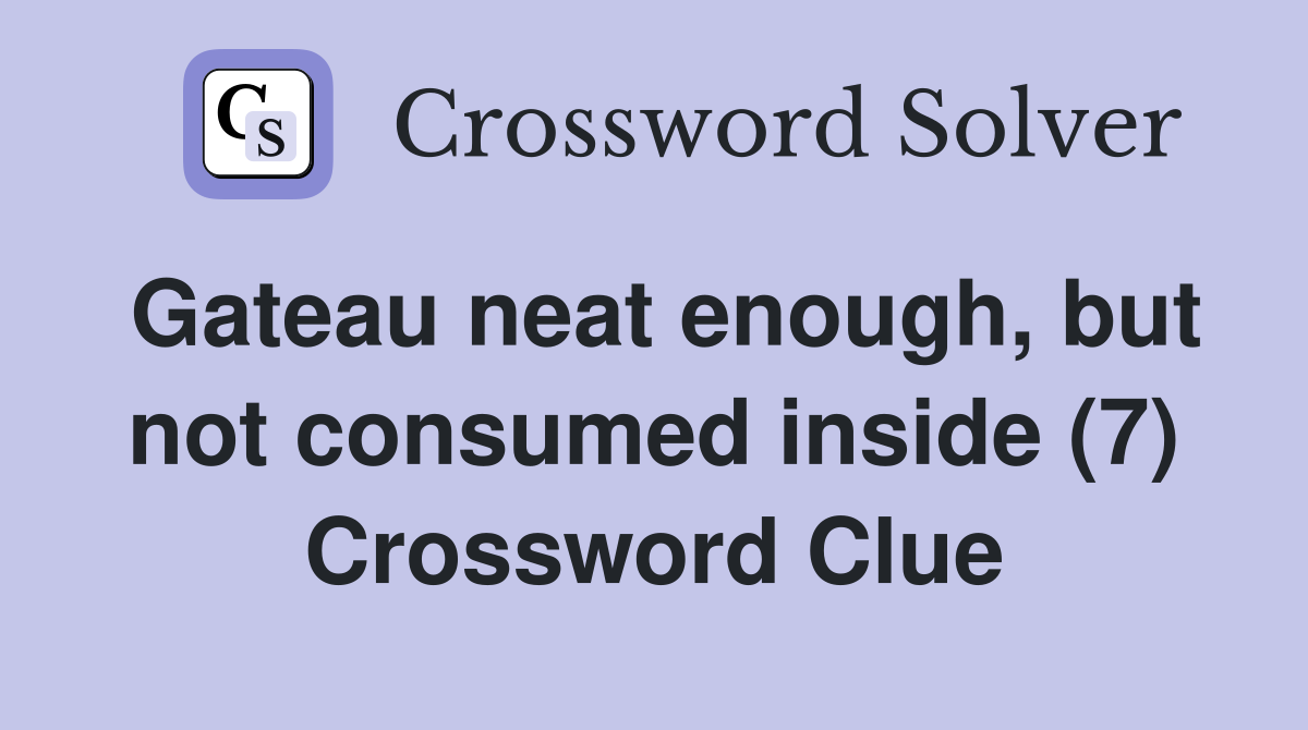 Gateau neat enough, but not consumed inside (7) Crossword Clue