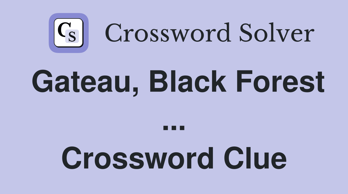 Gateau, Black Forest ... Crossword Clue