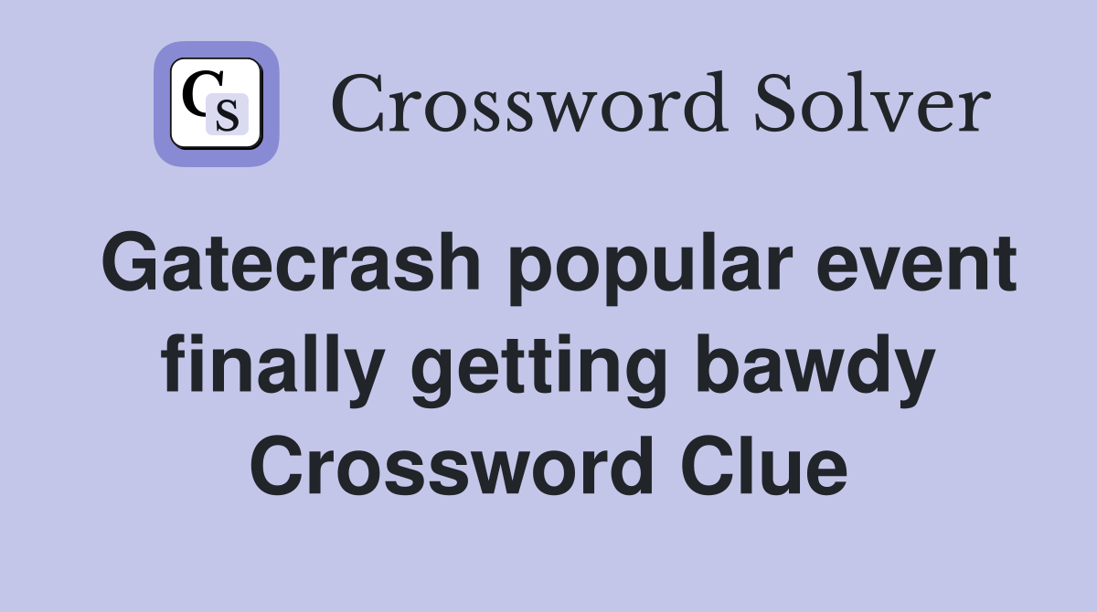 Gatecrash popular event finally getting bawdy Crossword Clue
