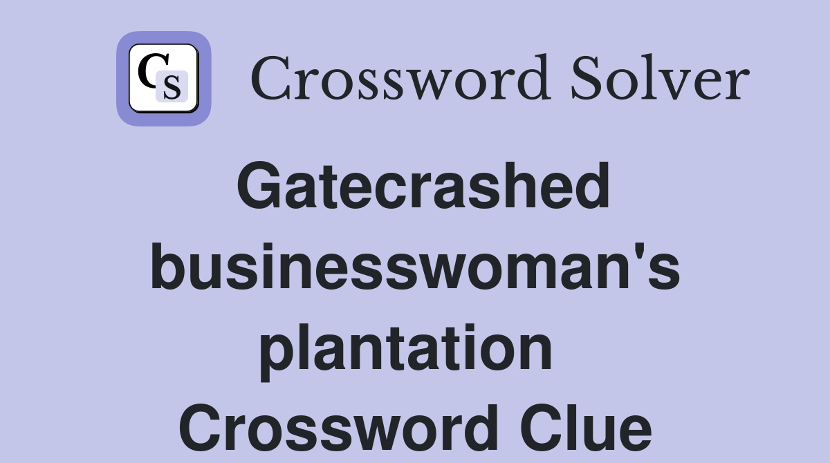 Gatecrashed businesswoman's plantation  Crossword Clue