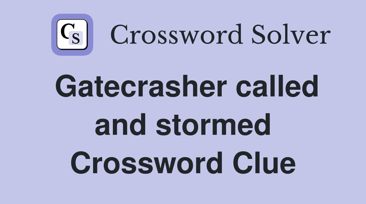 Gatecrasher called and stormed Crossword Clue