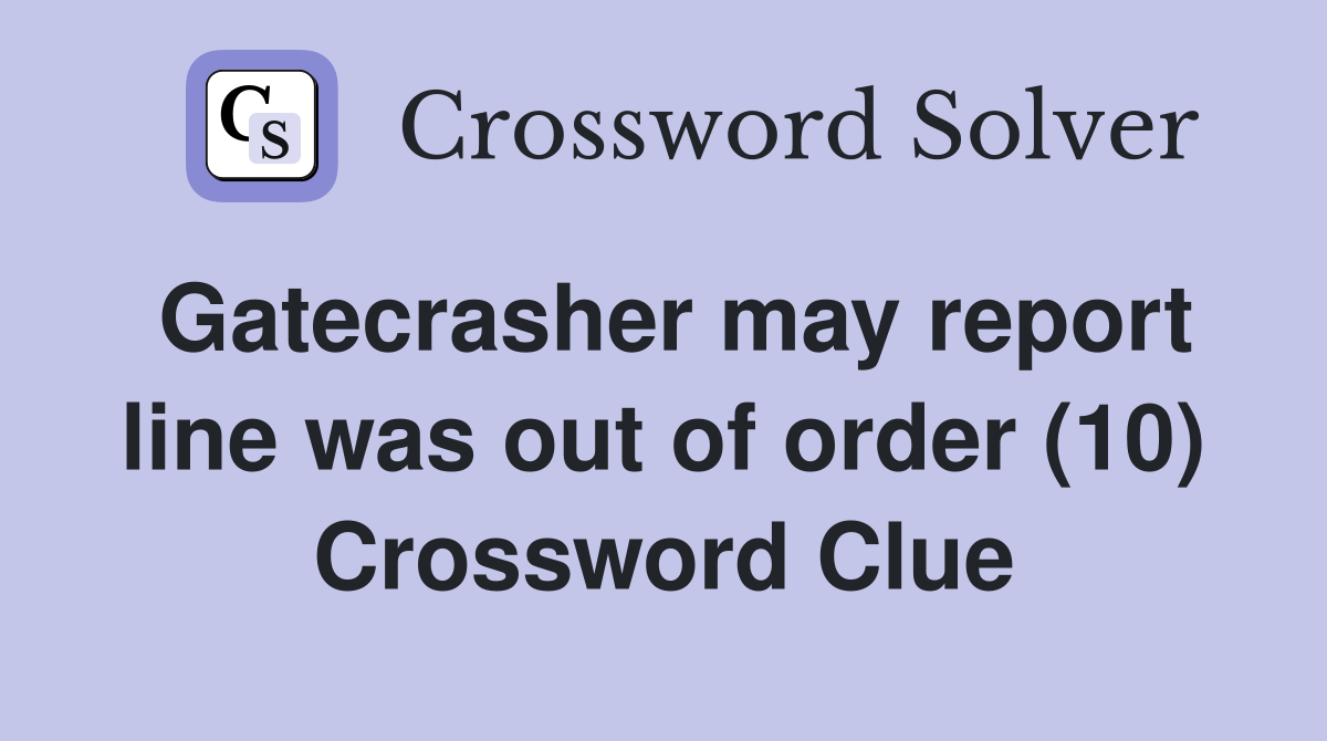 Gatecrasher may report line was out of order (10) Crossword Clue