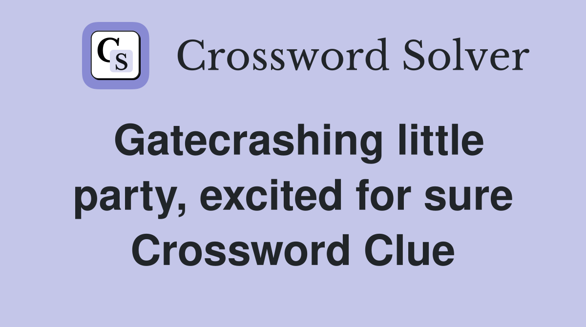 Gatecrashing little party, excited for sure Crossword Clue
