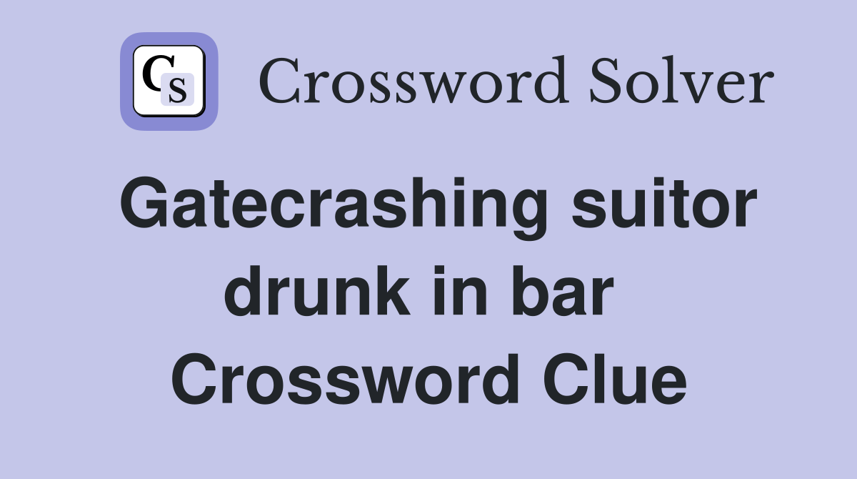 Gatecrashing suitor drunk in bar  Crossword Clue
