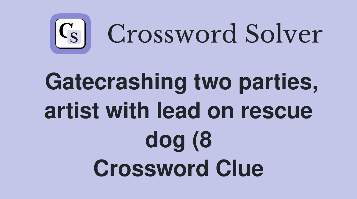 Gatecrashing two parties, artist with lead on rescue dog (8 Crossword Clue