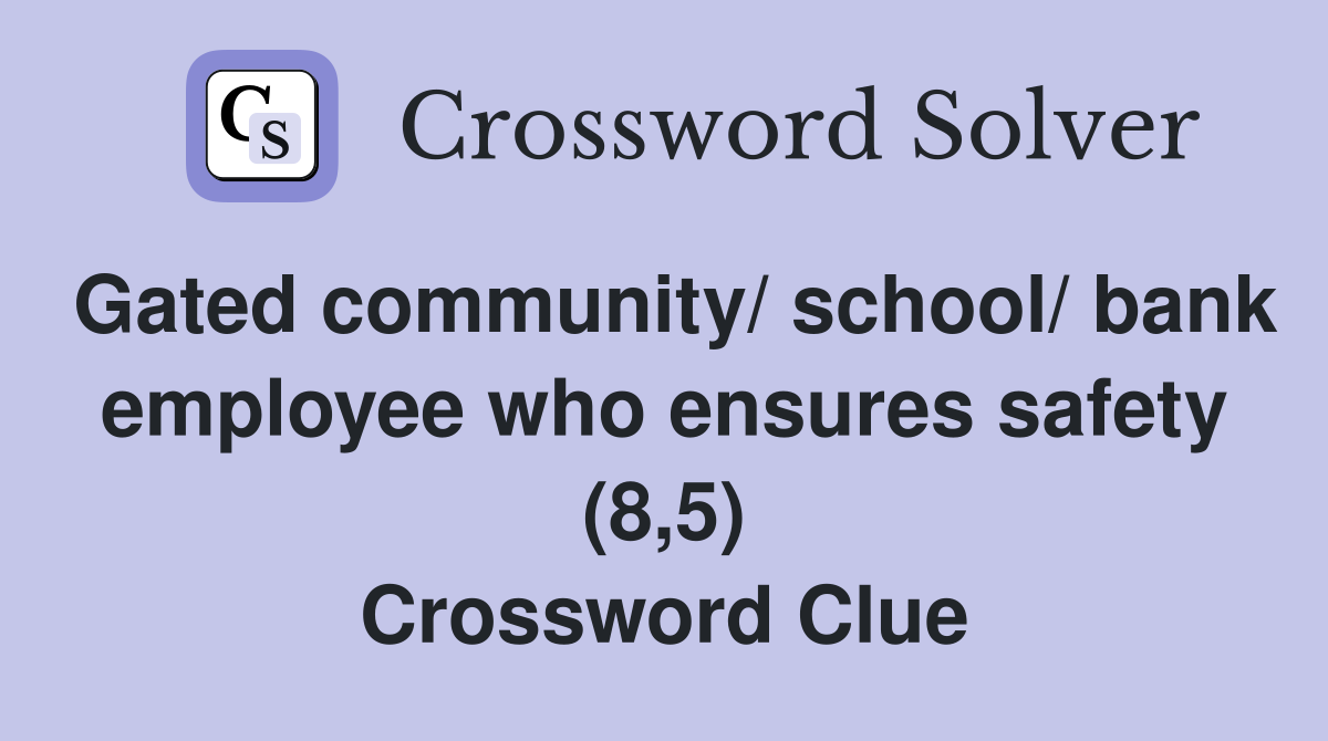 Gated community/ school/ bank employee who ensures safety (8,5) Crossword Clue