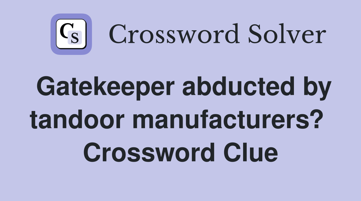 Gatekeeper abducted by tandoor manufacturers?  Crossword Clue