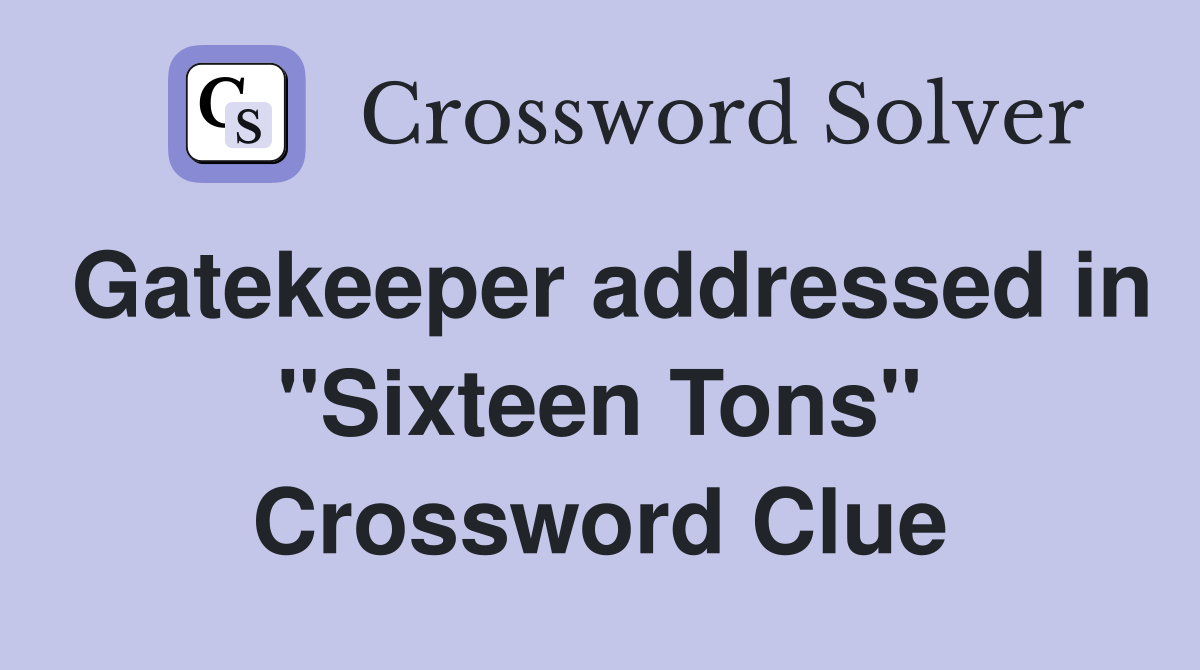 Gatekeeper addressed in "Sixteen Tons" Crossword Clue
