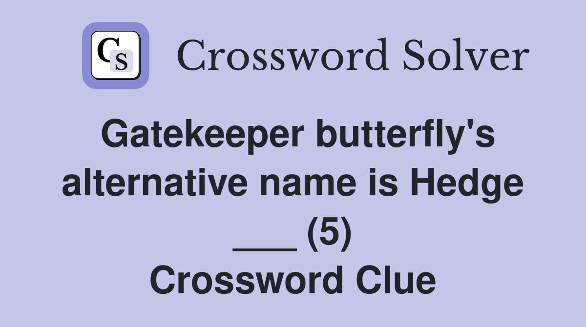 Gatekeeper butterfly's alternative name is Hedge ___ (5) Crossword Clue