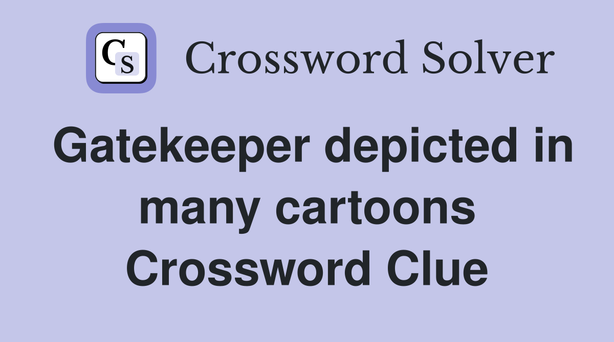 Gatekeeper depicted in many cartoons Crossword Clue