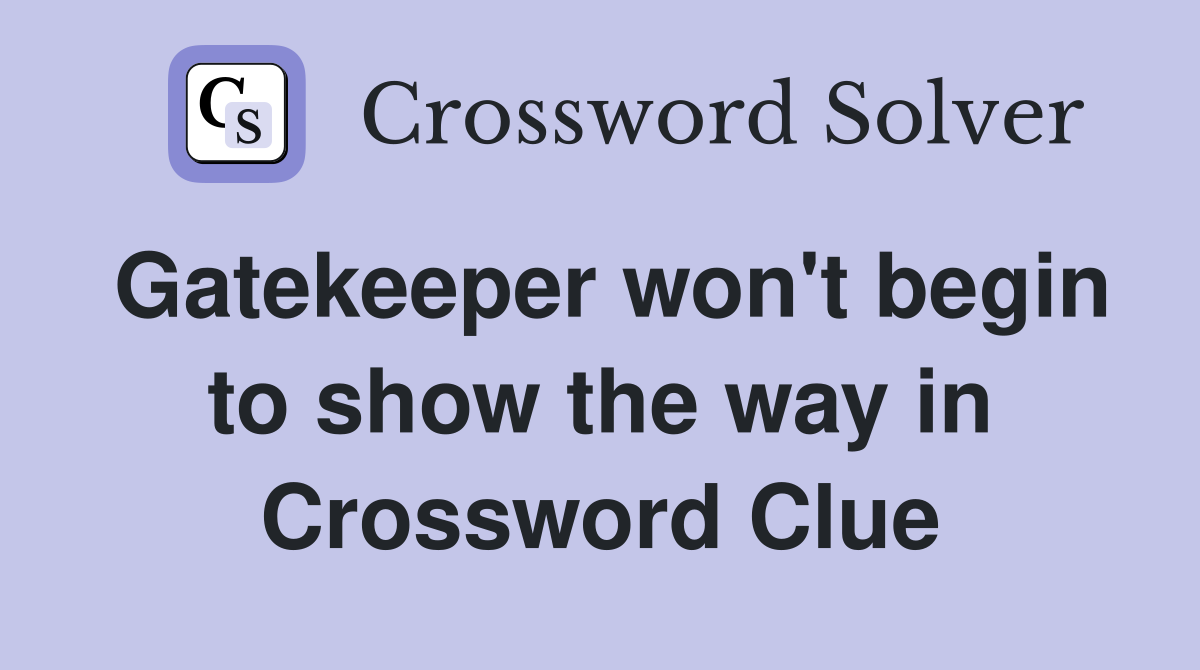 Gatekeeper won't begin to show the way in Crossword Clue