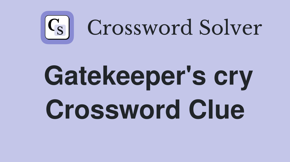 Gatekeeper's cry Crossword Clue
