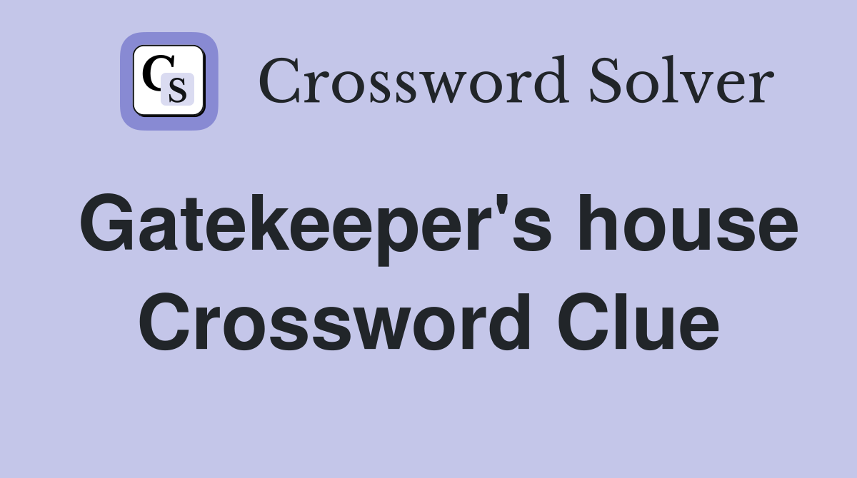Gatekeeper's house Crossword Clue