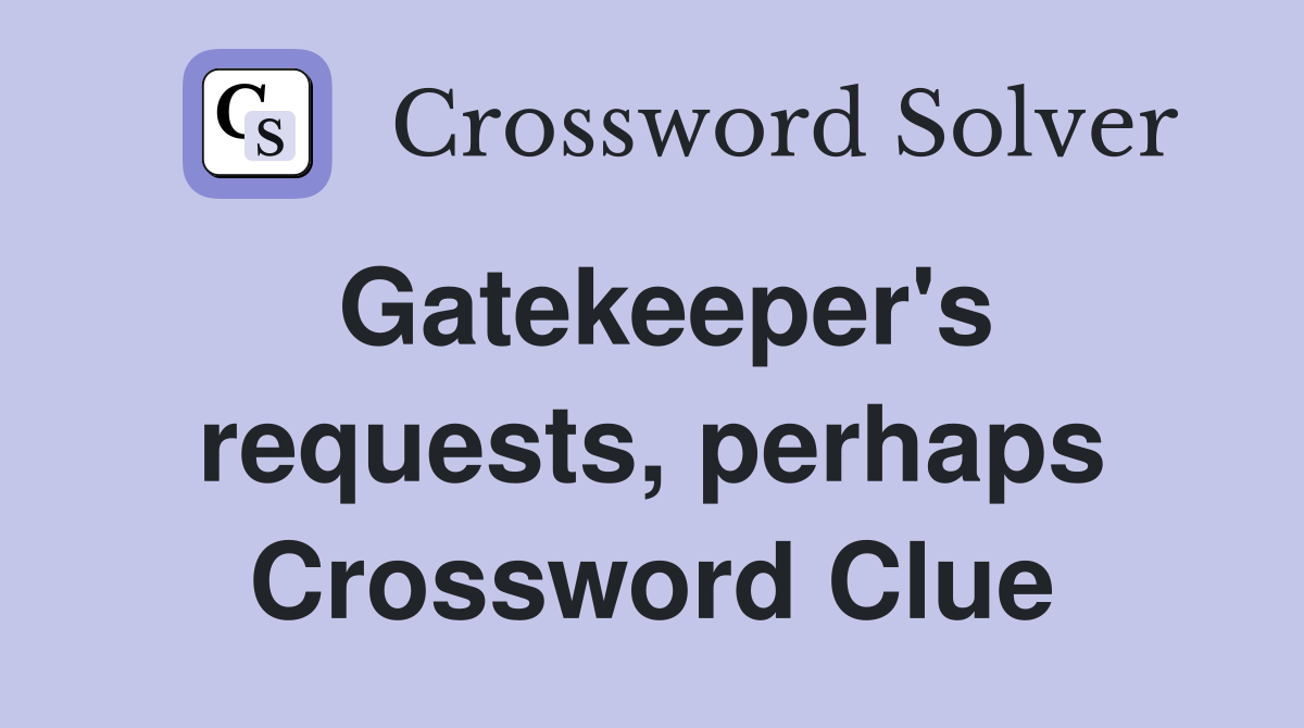 Gatekeeper's requests, perhaps Crossword Clue