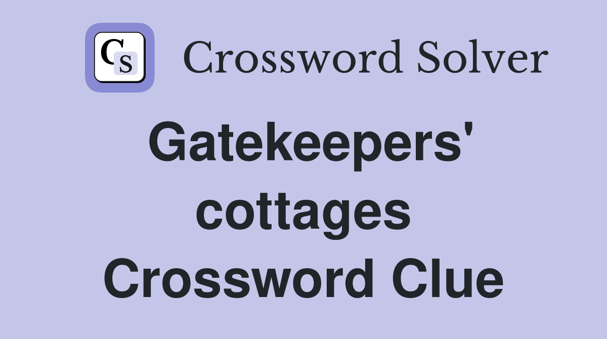 Gatekeepers' cottages Crossword Clue