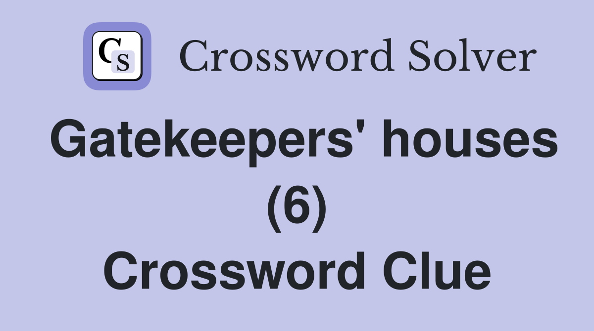Gatekeepers' houses (6) Crossword Clue