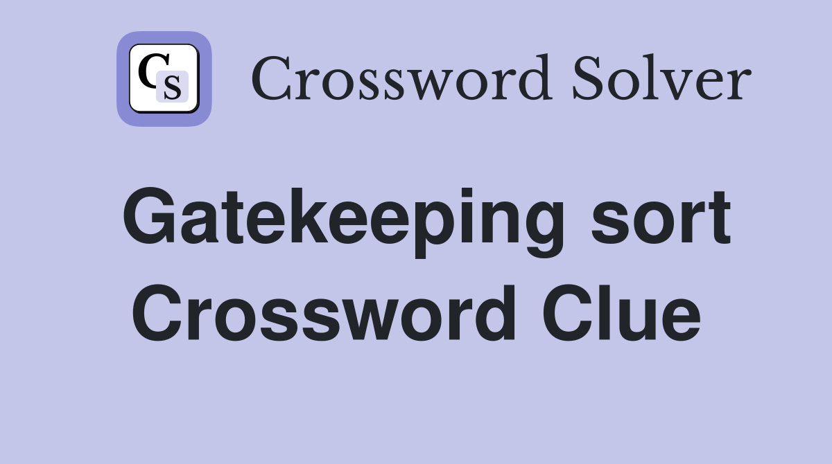 Gatekeeping sort Crossword Clue