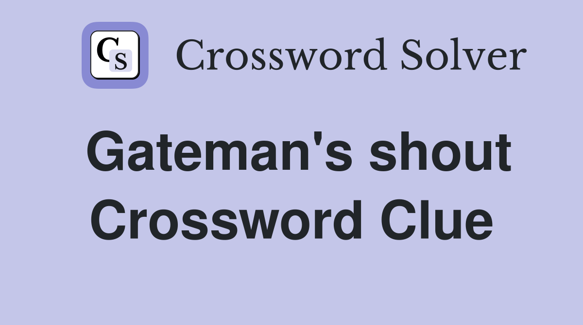 Gateman's shout Crossword Clue