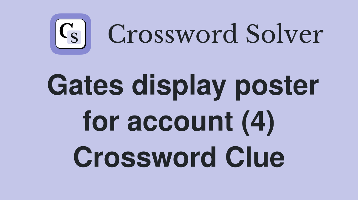 Gates display poster for account (4) Crossword Clue