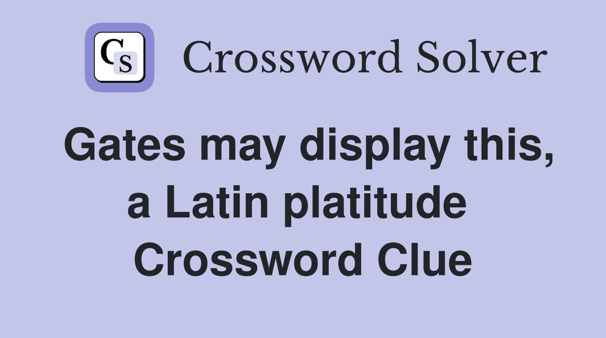 Gates may display this, a Latin platitude  Crossword Clue