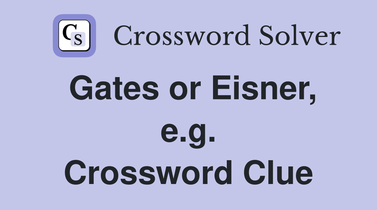 Gates or Eisner, e.g. Crossword Clue