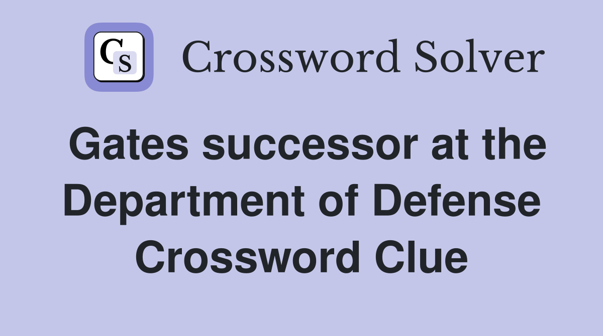 Gates successor at the Department of Defense Crossword Clue