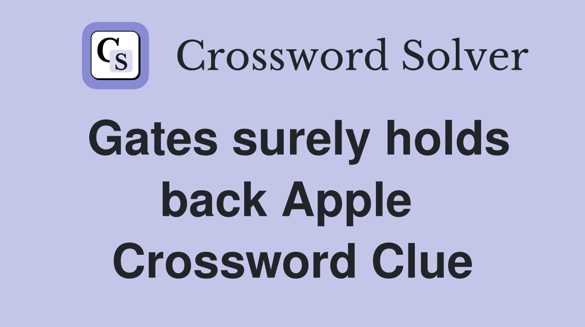 Gates surely holds back Apple  Crossword Clue