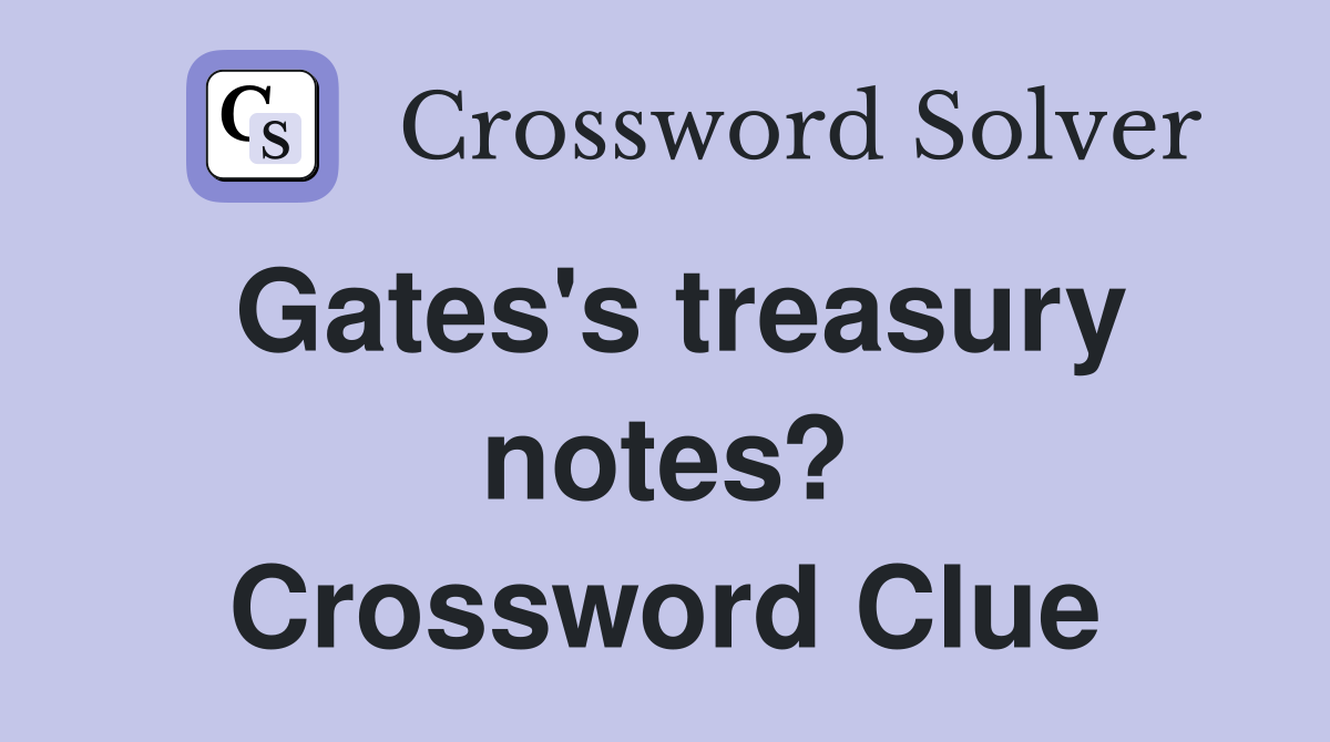 Gates's treasury notes? Crossword Clue