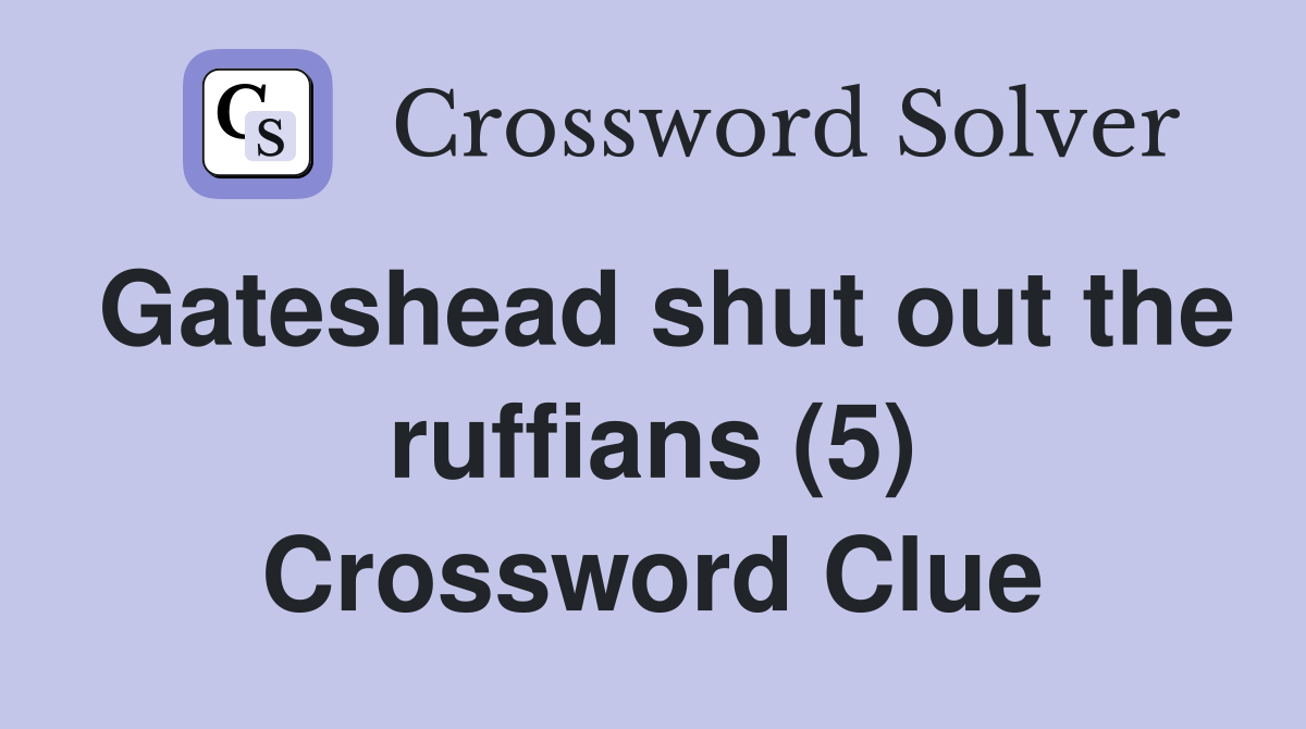Gateshead shut out the ruffians (5) Crossword Clue