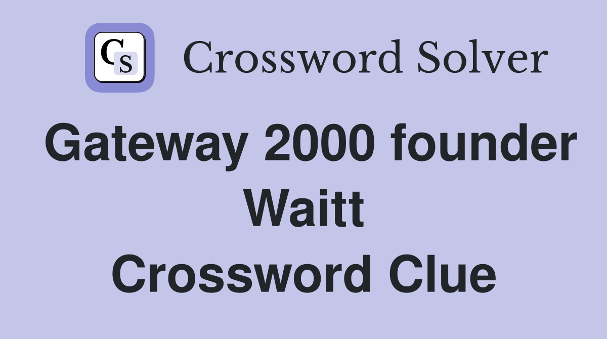 Gateway 2000 founder Waitt Crossword Clue