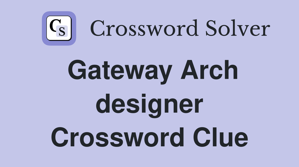 Gateway Arch designer Crossword Clue