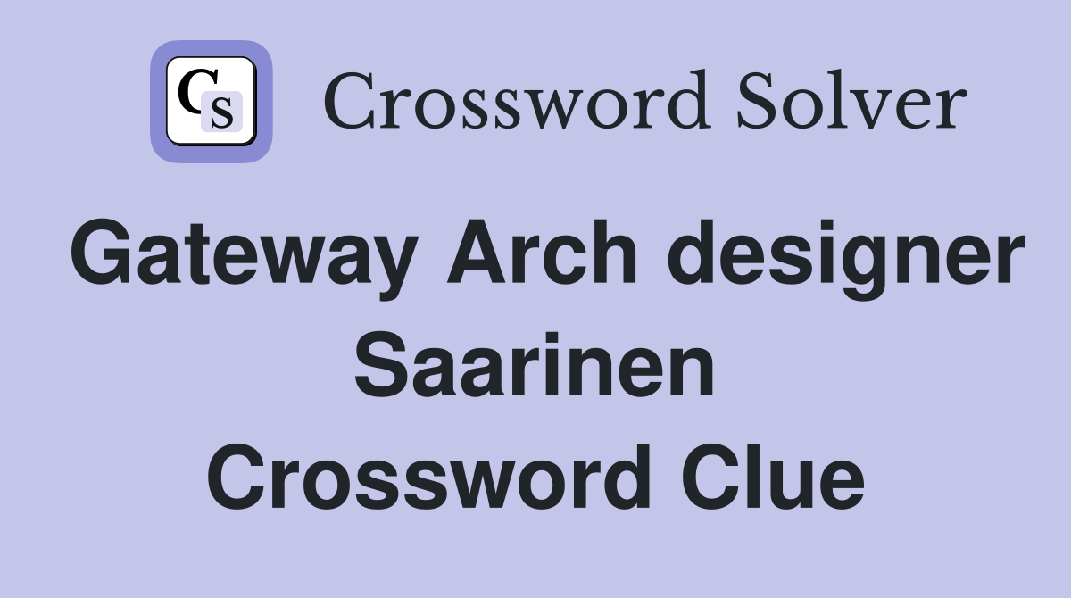 Gateway Arch designer Saarinen Crossword Clue