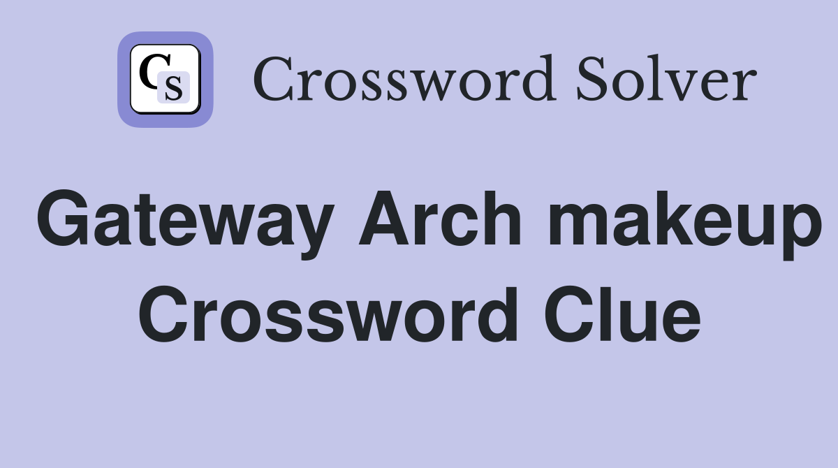Gateway Arch makeup Crossword Clue
