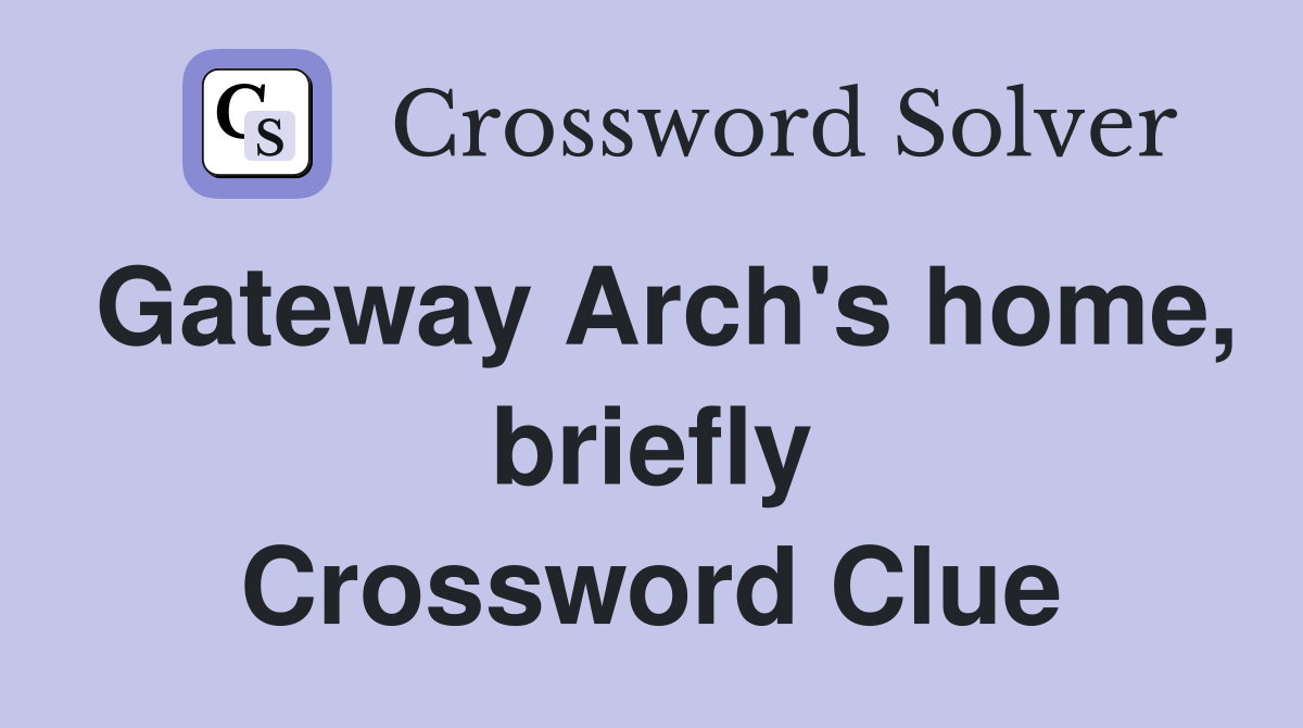 Gateway Arch's home, briefly Crossword Clue