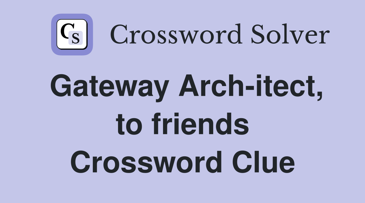 Gateway Arch-itect, to friends Crossword Clue